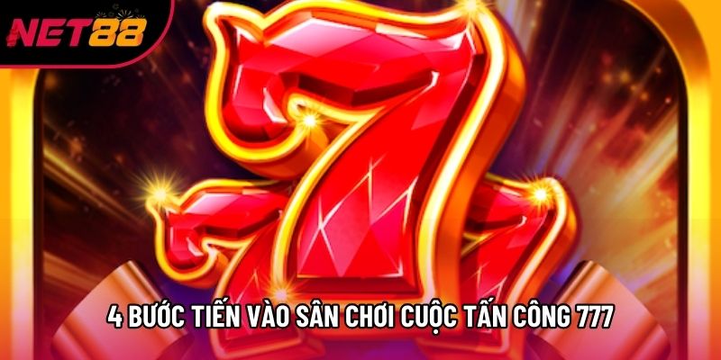 4 bước tiến vào sân chơi cuộc tấn công 777