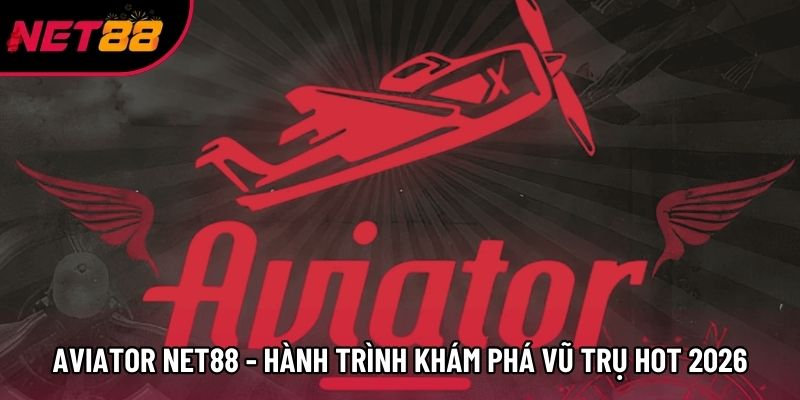 Aviator Net88 - Hành Trình Khám Phá Vũ Trụ Hot 2026