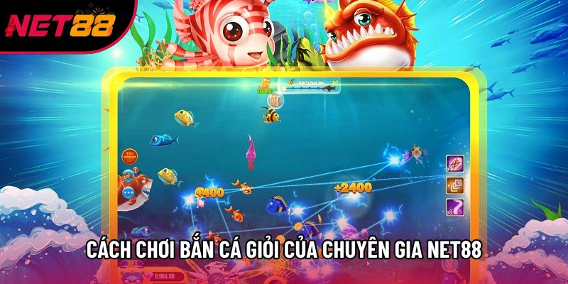 Cách chơi bắn cá giỏi của chuyên gia Net88