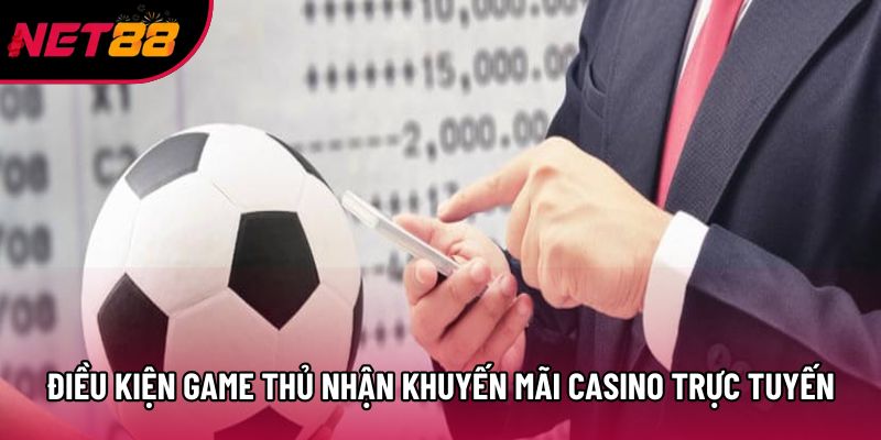 Điều kiện game thủ nhận khuyến mãi casino trực tuyến