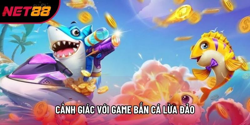 Cảnh giác với game bắn cá lừa đảo