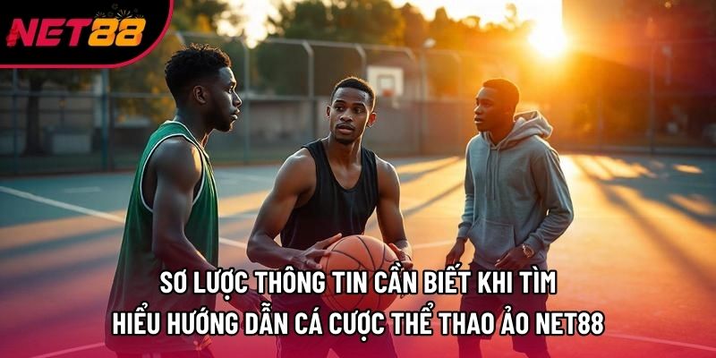 Sơ lược thông tin cần biết khi tìm hiểu hướng dẫn cá cược thể thao ảo net88