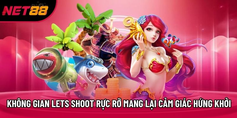 Không gian Lets Shoot rực rỡ mang lại cảm giác hứng khởi