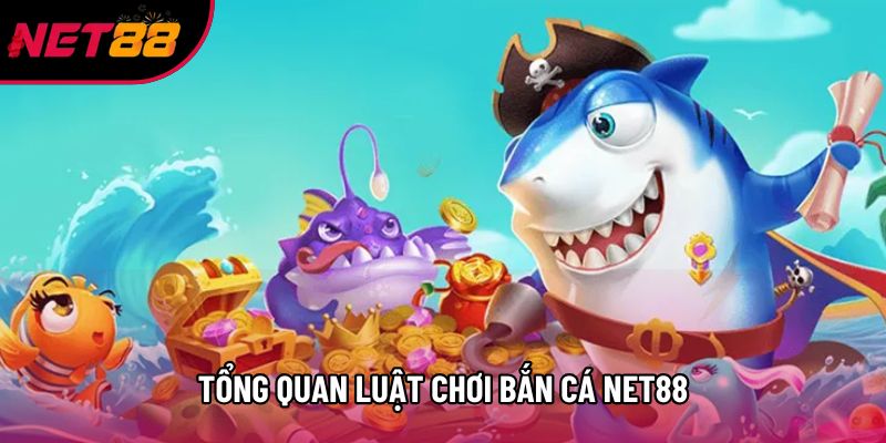 Tổng quan luật chơi bắn cá Net88 Tổng quan luật chơi bắn cá Net88
