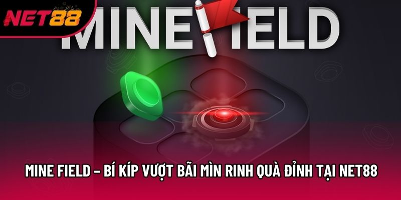 Mine Field – Bí Kíp Vượt Bãi Mìn Rinh Quà Đỉnh Tại Net88