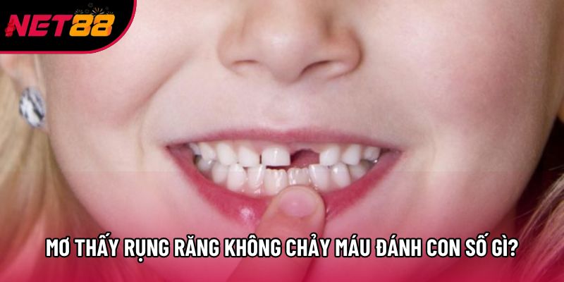 Mơ Thấy Rụng Răng Không Chảy Máu Nên Đánh Con Số Gì?