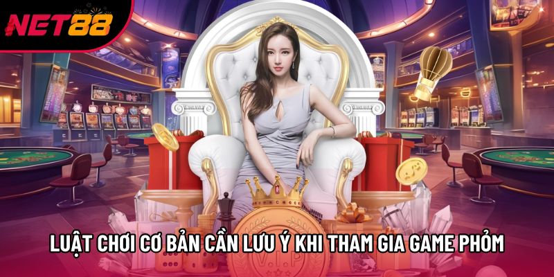 Luật chơi cơ bản cần lưu ý khi tham gia game Phỏm