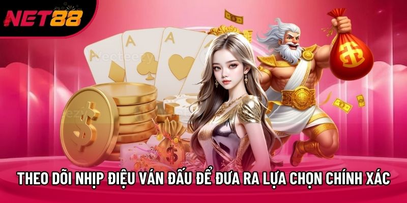 Theo dõi nhịp điệu ván đấu để đưa ra lựa chọn chính xác