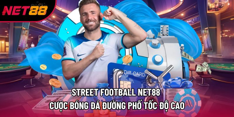 Street Football Net88 | Cược Bóng Đá Đường Phố Tốc Độ Cao