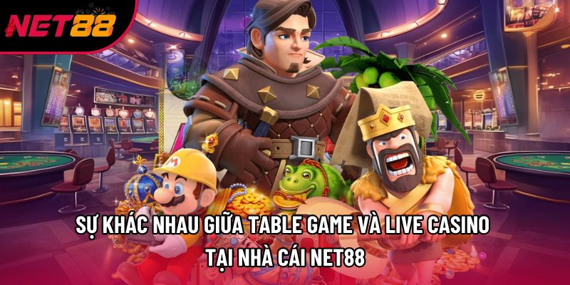 Sự Khác Nhau Giữa Table Game Và Live Casino Tại Nhà Cái Net88