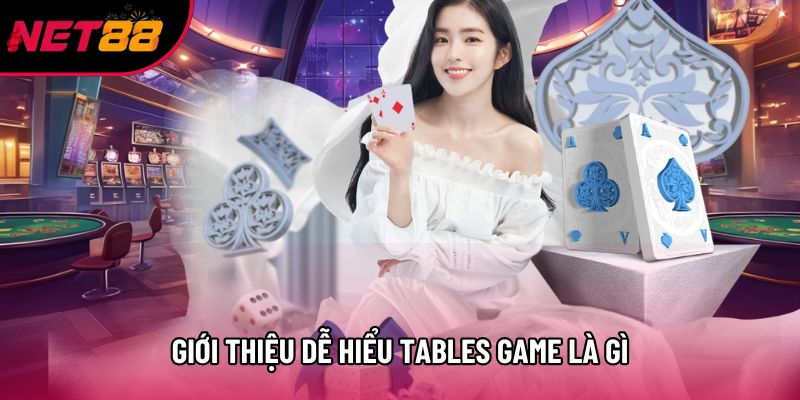 Giới thiệu dễ hiểu Tables game là gì Giới thiệu dễ hiểu Tables game là gì