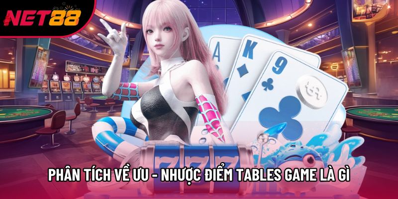 Phân tích về ưu - nhược điểm tables game là gì Phân tích về ưu - nhược điểm tables game là gì