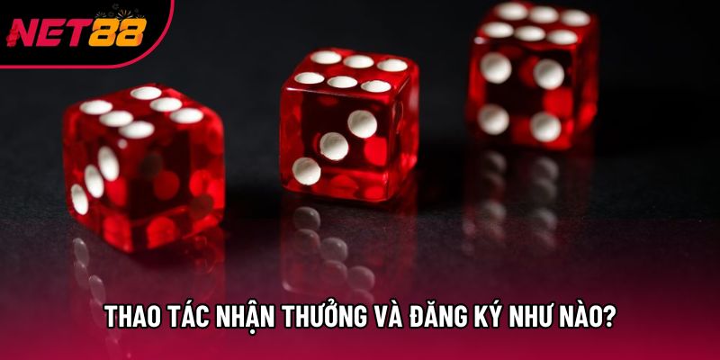 Thao tác nhận thưởng và đăng ký như nào?