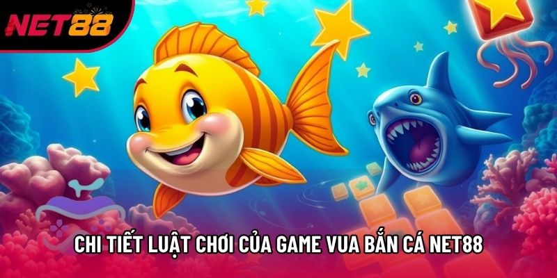 Chi tiết luật chơi của game Vua Bắn Cá Net88