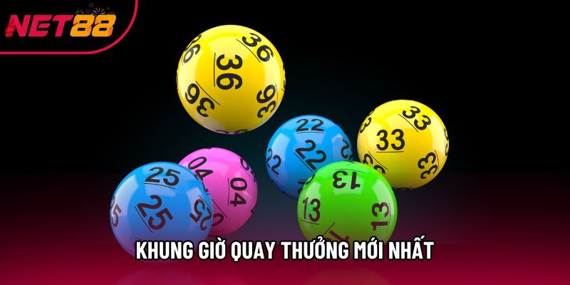 Khung giờ quay thưởng mới nhất Khung giờ quay thưởng mới nhất
