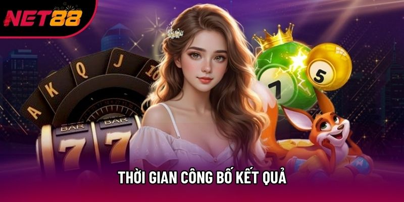 Thời gian công bố kết quả Thời gian công bố kết quả