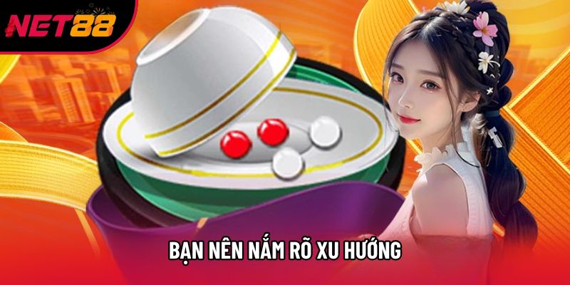 Bạn nên nắm rõ xu hướng